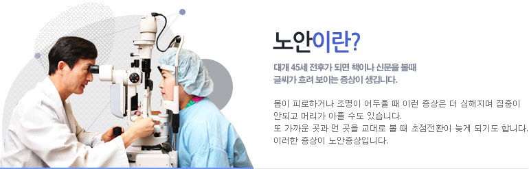 노안이란 대게 45세 전후가 되면 책이나 신물을 볼때 글씨가 흐려보이는 증상이 생깁니다.